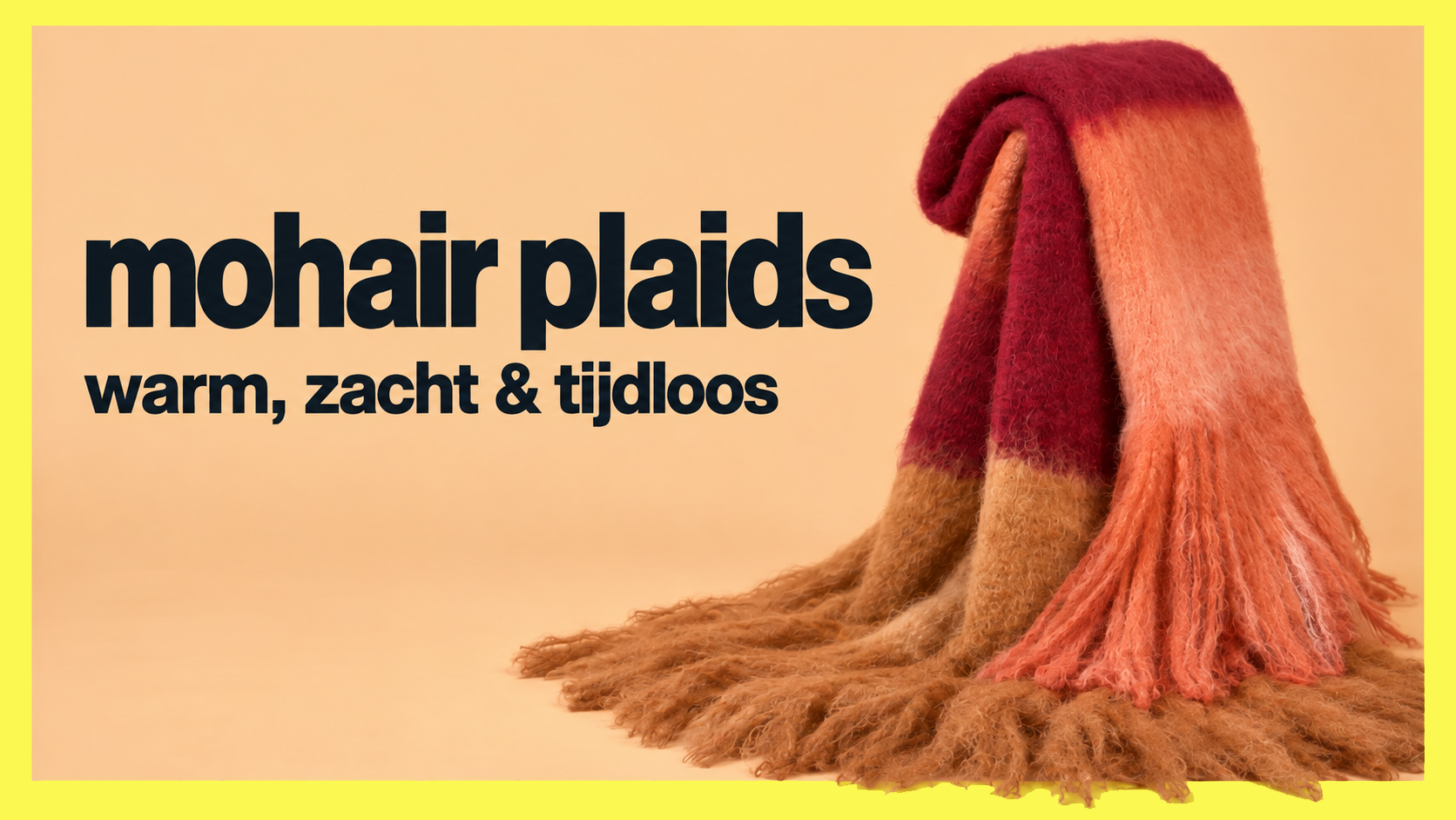 Mohair plaids in warme tinten met zachte franjes.